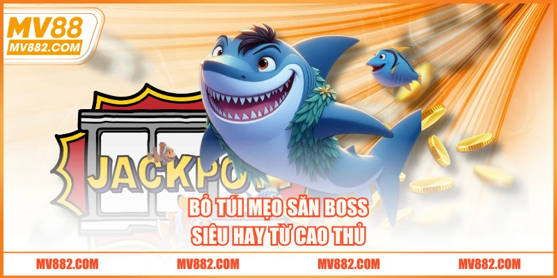 Bỏ túi mẹo săn boss siêu hay từ cao thủ