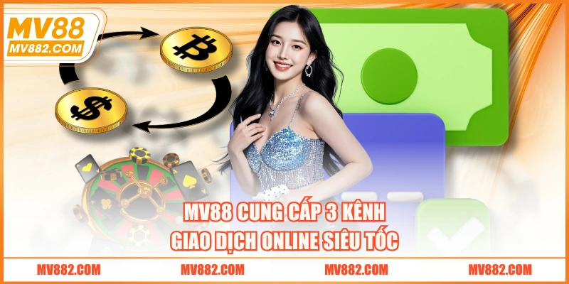 MV88 cung cấp 3 kênh giao dịch online siêu tốc 