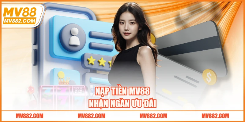 Nạp tiền MV88 nhận ngàn ưu đãi