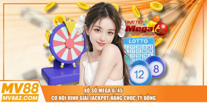 Xổ Số Mega 6/45 - Cơ Hội Rinh Giải Jackpot Hàng Chục Tỷ Đồng