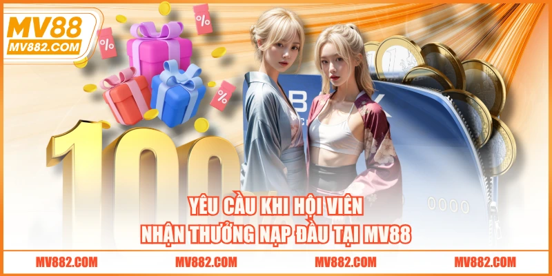 Yêu cầu khi hội viên nhận thưởng nạp đầu tại MV88
